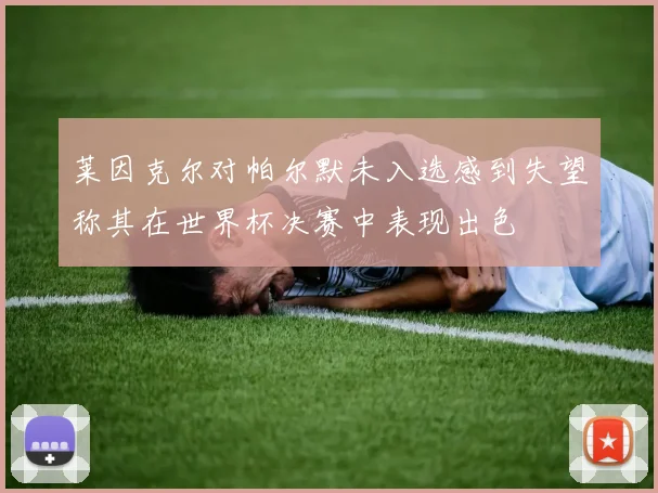 莱因克尔对帕尔默未入选感到失望称其在世界杯决赛中表现出色
