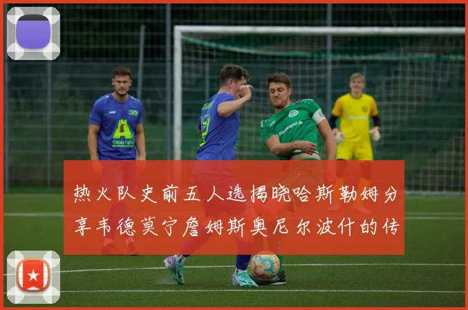 热火队史前五人选揭晓哈斯勒姆分享韦德莫宁詹姆斯奥尼尔波什的传奇地位