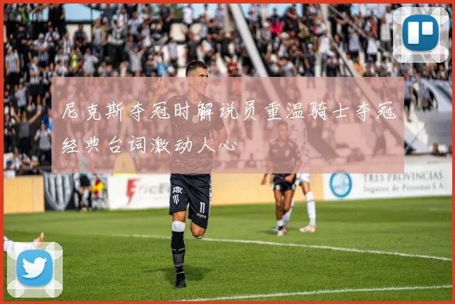 尼克斯夺冠时解说员重温骑士夺冠经典台词激动人心
